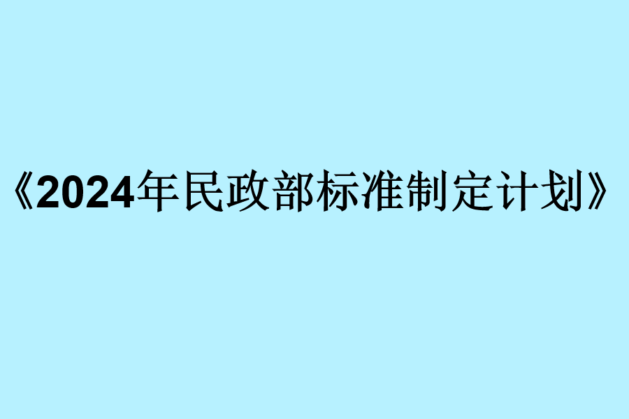 含养老、儿童、残疾人等服务标准！《2024年民政部标准制定计划》发布